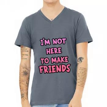 Not Here to Make Friends V-Neck T-Shirt - Sarcastic T-Shirt - Graphic V-Neck Tee