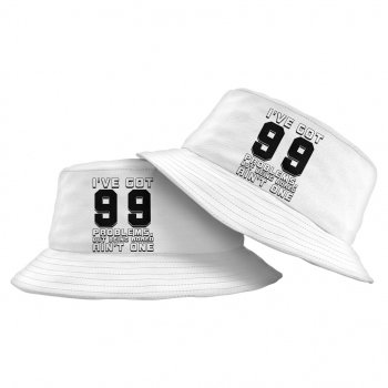 I’ve Got 99 Problems Bucket Hat – Cool Hat – Themed Bucket Hat