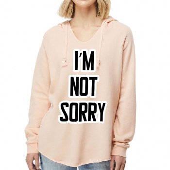 I'm Not Sorry California Wave Wash Hoodie - Cool Saying Hooded Sweatshirt - Themed Hoodie