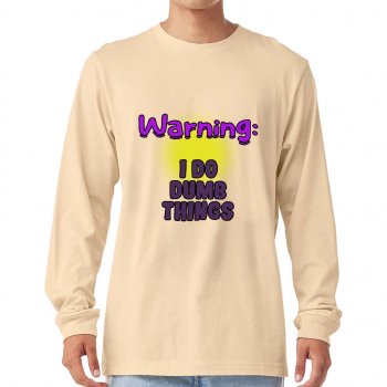 Warning I Do Dumb Things Long Sleeve T-Shirt - Sarcastic T-Shirt - Funny Saying Long Sleeve Tee
