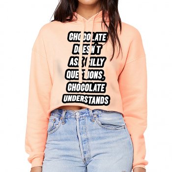 Chocolate Doesn't Ask Silly Questions Chocolate Understands Women's Cropped Hoodie - Funny Saying Cropped Hoodie - Graphic Hooded Sweatshirt