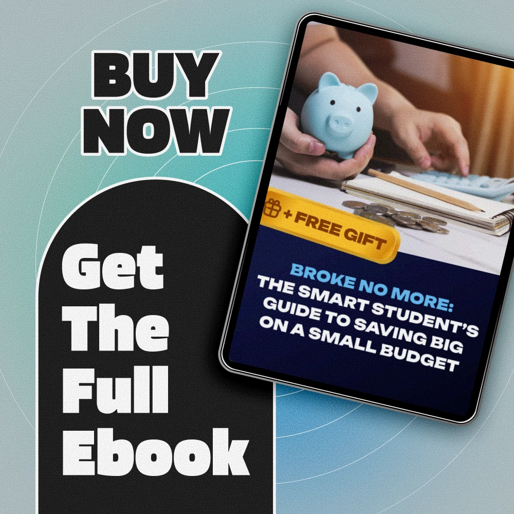 Broke No More: The Smart Student’s Guide to Saving Big on a Small Budget | Budgeting eBook for Students | Tips on How to Save Money as a Student | College Finance Guide PDF - Image 6